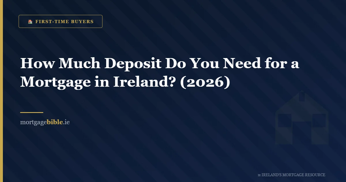 How Much Deposit Do You Need for a Mortgage in Ireland? (2026)